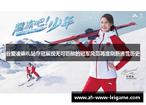 谷爱凌崇礼站夺冠展现无可匹敌的冠军风范再度刷新滑雪历史 谷爱凌崇礼站夺冠展现无可匹敌的冠军风范再度刷新滑雪历史