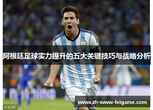 阿根廷足球实力提升的五大关键技巧与战略分析