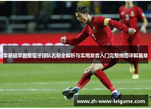 零基础掌握葡萄牙球队名称全解析与实用发音入门完整指南详解篇章 零基础掌握葡萄牙球队名称全解析与实用发音入门完整指南详解篇章