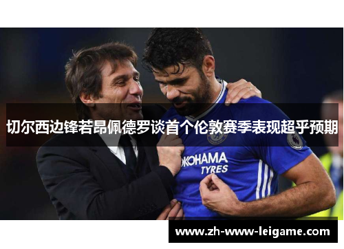 切尔西边锋若昂佩德罗谈首个伦敦赛季表现超乎预期 切尔西边锋若昂佩德罗谈首个伦敦赛季表现超乎预期