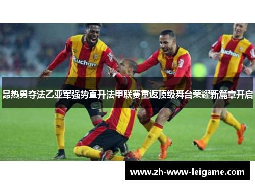 昂热勇夺法乙亚军强势直升法甲联赛重返顶级舞台荣耀新篇章开启 昂热勇夺法乙亚军强势直升法甲联赛重返顶级舞台荣耀新篇章开启