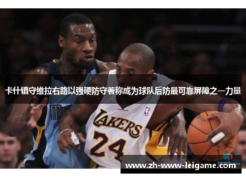 卡什镇守维拉右路以强硬防守著称成为球队后防最可靠屏障之一力量