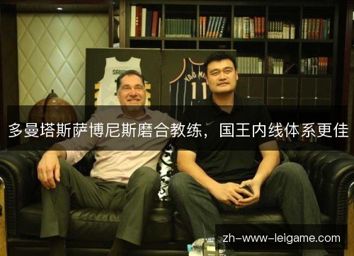 多曼塔斯萨博尼斯磨合教练,国王内线体系更佳 多曼塔斯萨博尼斯磨合教练,国王内线体系更佳