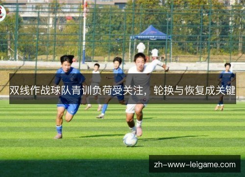 双线作战球队青训负荷受关注，轮换与恢复成关键
